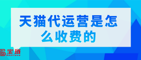 天貓代運(yùn)營是怎么收費(fèi)的？一般多少錢？