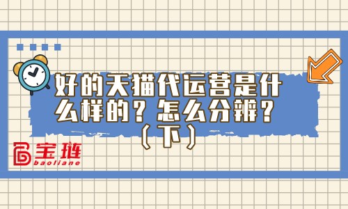 怎么分辨優(yōu)秀的代運(yùn)營(yíng)公司？