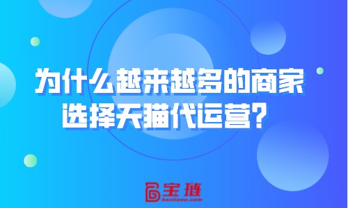 為什么越來越多的商家選擇天貓代運(yùn)營？