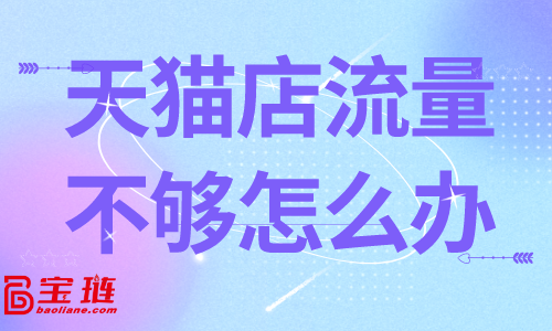 天貓店流量不夠？這些方法有奇效