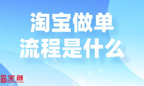 淘寶做單流程是什么？淘寶要怎么做單才好？